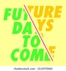 FUTURE DAYS TO COME, SLOGAN PRINT VECTOR