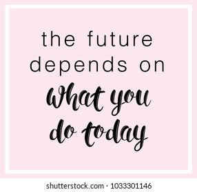 The future depends on what you do today text on pink background. Handwritten typography quote for your design