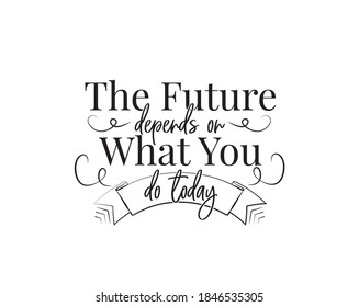 The future depends on what you do today, vector. Motivational, inspirational life quote. Wording design isolated on white background, lettering. Vintage art design, wall decals, artwork, poster design
