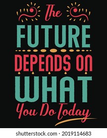The future depends on what you do today t-shirt design for depends