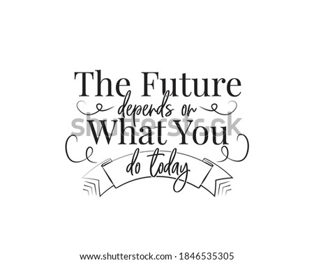 The future depends on what you do today, vector. Motivational, inspirational life quote. Wording design isolated on white background, lettering. Vintage art design, wall decals, artwork, poster design