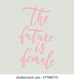 The future is female. Feminism quote, woman motivational slogan. Feminist saying. Rough typography with brush lettering. Phrase for posters, t-shirts and cards. Vector design.