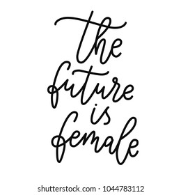 The future is female. Hand drawn lettering script. Vector illustration with hand-lettering phrase girl power - stylish print for poster or t-shirt - feminism quote and woman motivation slogan.