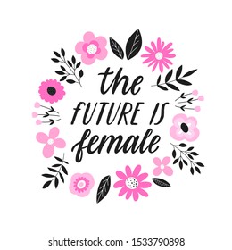 The future is female. - handdrawn illustration. Feminism quote lettering made in vector. Woman motivational slogan. Inscription for t shirts, posters, cards. Floral digital style design.