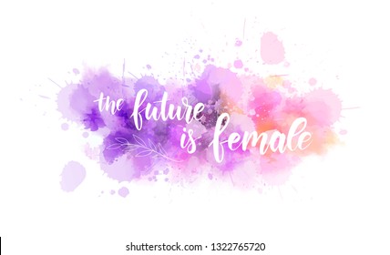 The Future Is Female - Handwritten Modern Calligraphy Text On Abstract Watercolor Paint Splash Background. Motivational Empowering Message.