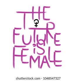  The future is female . Handwritten text .Feminism quote, woman motivational slogan. Feminist saying. Brush lettering.  Vector design.