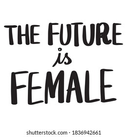 The Future Is Female lettering text, calligraphy banner with motivational words. Hand-drawn letters style typo.