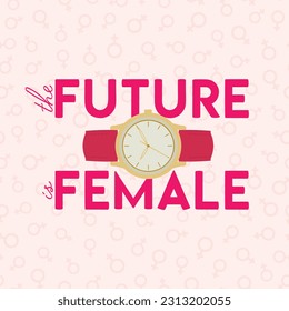 The future is female poster with female hand watch. Woman empowerment, girl power, fight for gender equality, feminism and sisterhood concept. Hand drawn vector illustration.