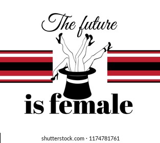 The future is female. Vector poster with hand drawn creative illustration of legs in top hat . Template for card, poster, banner, print for t-shirt, pin, badge, patch.
