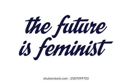 The future is feminist Phrase 