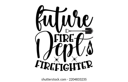 future fire dept. firefighter - Firefighter t shirts design, Hand drawn lettering Firefighter's quote in modern calligraphy style, svg Files for Cutting Cricut and Silhouette, EPS 10 svg