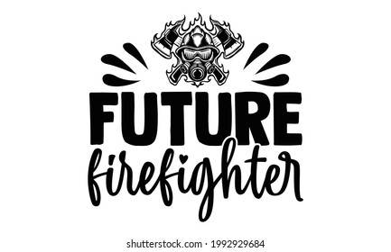 Future firefighter- Firefighter t shirts design, Hand drawn lettering phrase, Calligraphy t shirt design, Isolated on white background, svg Files for Cutting Cricut and Silhouette, EPS 10 svg