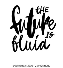 The future is fluid. Gay quotes hand lettering illustration for your design