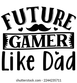 Future Gamer Like Dad SVG  T shirt design Vector File