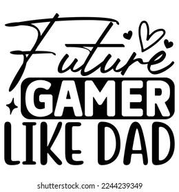 Future Gamer Like Dad SVG  T shirt design Vector File