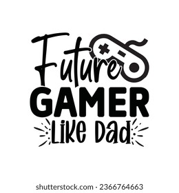 Future Gamer Like Dad SVG, Father's Day T shirt design template