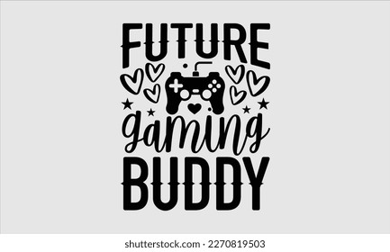 Future gaming buddy- Baby T shirt design, Lettering svg for greeting banners, Modern calligraphy, Vector EPS Editable Files, white background, EPS 10.