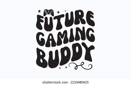 Future gaming buddy - Gaming typography design, Sports SVG Design, Sports typography t-shirt design, For stickers, Templet, mugs, etc. Vector EPS Editable Files.