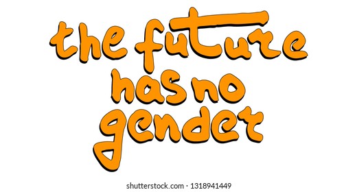 The future has no gender - quote lettering. Protest lgbt discrimination patriarchy sexism female male. Calligraphy inspiration graphic design typography element. Hand written Simple sign. Used marker.