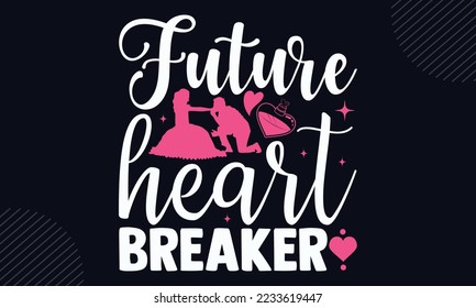 Future Heart Breaker  - Happy Valentine's Day T shirt Design, Hand drawn vintage illustration with hand-lettering and decoration elements, Cut Files for Cricut Svg, Digital Download