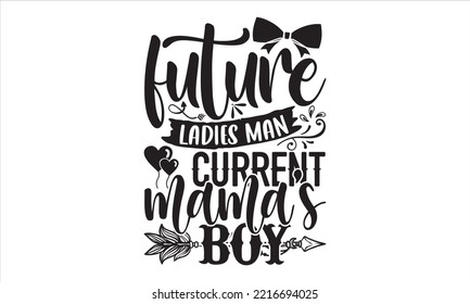 Future Ladies Man Current  Mama’s Boy - Happy Valentine's Day T shirt Design, Hand drawn vintage illustration with hand-lettering and decoration elements, Cut Files for Cricut Svg, Digital Download
