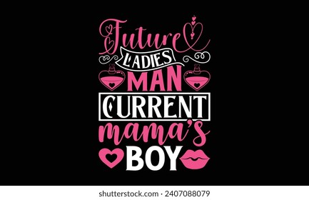 Future Ladies Man Current Mama’s Boy - Valentines Day T - Shirt Design, Hand Drawn Lettering And Calligraphy, Cutting And Silhouette, Prints For Posters, Banners, Notebook Covers With Black Background