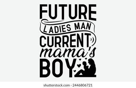 Future Ladies Man Current Mama’s Boy - Baby Typography T-Shirt Designs, Sometimes It's Okay To Look Back, Lettering For Calligraphy Vector, Dream Lettering Quotes For Poster Printable Etc, For Poster.