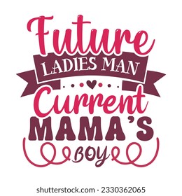 Future Ladies Man Current Mama's Boy, Valentine's day t-Shirt Design vector, T shirt design for happy valentine's day template, clothing print, t shirt mockup, Female fashion