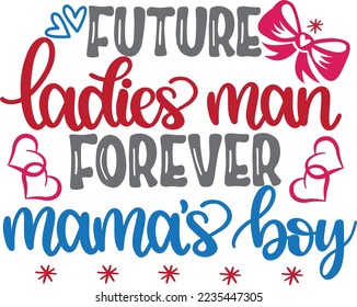 Future Ladies Man Forever Mama's Boy, Valentines Day, Heart, Love, Be Mine, Holiday, Vector Illustration File