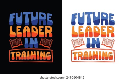 Future Leader in Training typography vector t shirt design template, back to school quotes