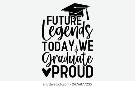 Future Legends Today We Graduate Proud - Graduation T-Shirt Designs, Calligraphy Motivational Good Quotes, Everything Starts With A Dream, Know Your Worth, For Poster, Hoodie, Wall, Banner, Flyer.