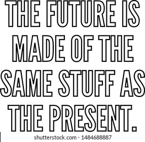 The future is made of the same stuff as the present svg