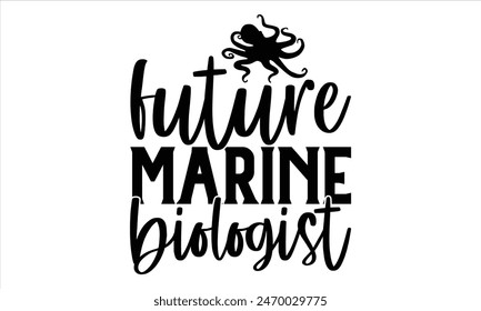 Future Marine Biologist - Octopus T shirt Design, Handmade calligraphy vector illustration, Cutting and Silhouette, for prints on bags, cups, card, posters.