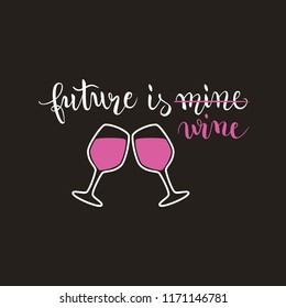 Future is mine/wine, funny saying, poster, t-shirt print, calligraphy, vector illustration