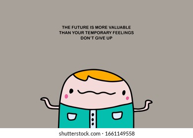 The future is more valuable than your temporary feelings do not give up hand drawn vector illustration motivation in cartoon comic style man