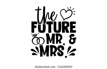 The future mr and mrs - Wedding t shirts design, Hand drawn lettering phrase, Calligraphy t shirt design, Isolated on white background, svg Files for Cutting Cricut and Silhouette, EPS 10, card, flyer