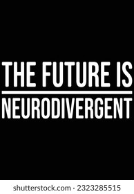 The future is neurodivergent vector art design, eps file. design file for t-shirt. SVG, EPS cuttable design file