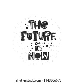 The future is now. Hand-lettering phrase. Motivational quote design. Scandinavian font style. Vector illustration for inspirational poster, print, placard, t-shirt, card