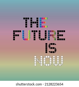 The future is now phrase illustration vector. Poster background with text and multiple colors. Futuristic quote banner. 