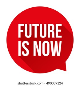 Future is Now speech bubble