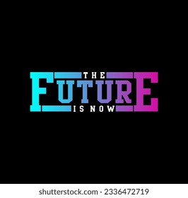 The Future Is Now typography tee shirt design and more graphic,vector illustration .