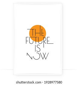 The future is now, vector. Minimalist art design. Wording design, lettering isolated on white background. Wall decals, wall art, artwork, Home Art, poster. Motivational, inspirational, positive quotes