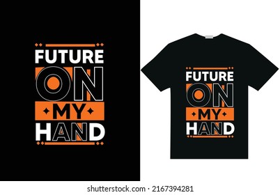 Future on my hand modern   typography lettering inspirational quotes t shirt design 
for fashion apparel printing. Suitable for totebags, 
stickers, mug, hat, and merchandise