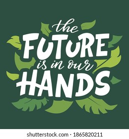 The future is in our hands. Ecology theme template with lettering. Quote about eco, planet for poster, banner, card design. Vector illustration.