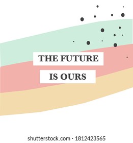 The future is ours slogan vector print for t-shirt graphic and other uses.