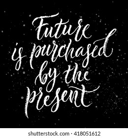 Future is purchased by the present card. Hand drawn lettering. Modern calligraphy. Ink illustration. Design for banner, poster, card, invitation, flyer, brochure. Isolated on black background. 