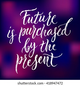 Future is purchased by the present card. Hand drawn lettering. Modern calligraphy. Ink illustration. Design for banner, poster, card, invitation, brochure. Isolated on textured colour background. 