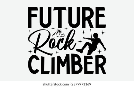 Future Rock Climber - Camping t shirt Design, Calligraphy graphic design, Illustration for prints on t-shirts, bags, posters, cards and Mug.