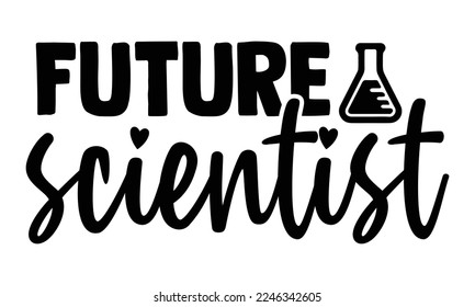 Future Scientist - Scientist t shirt design, Hand drawn lettering phrase, svg Files for Cutting Cricut and Silhouette, Handmade calligraphy vector illustration svg