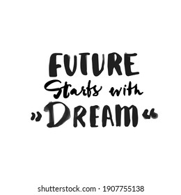 the future starts with a dream. Inspirational quote. Hand drawn vintage illustration with hand lettering. This illustration can be used as a print on t-shirts and bags, stationary or as a poster.